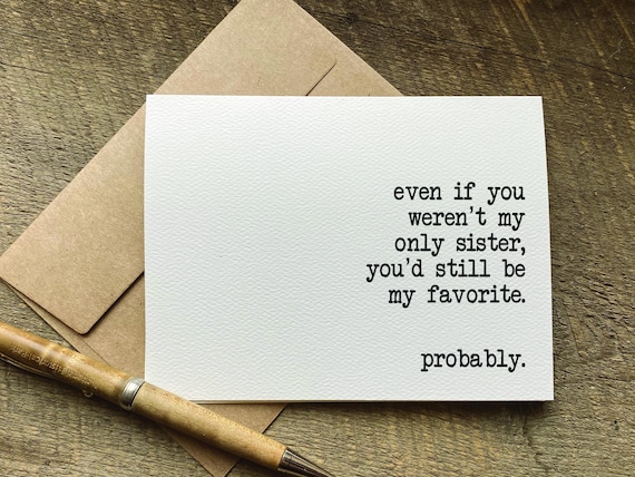 sister birthday card / even if you weren’t my only sister, you’d still be my favorite. probably / sister gift from brother / funny greeting