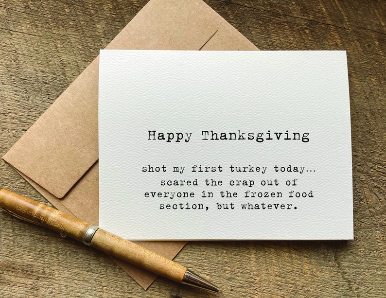 funny thanksgiving card with black text that reads 'Happy Thanksgiving shot my first turkey today... scared the crap out of everyone in the frozen food section, but whatever.'