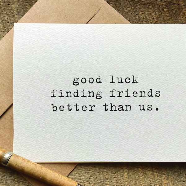 moving away gift / good luck finding friends better than us / sarcastic cards / coworker leaving gift / funny card for friend