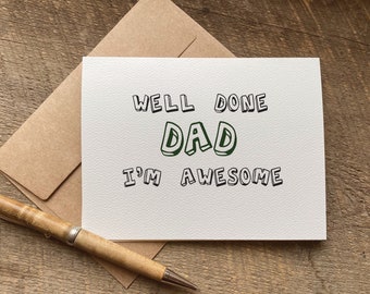 well done dad. i'm awesome.  / unique father's day card / fathers day card / funny Father's Day