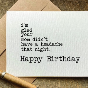 funny birthday card for him / i'm glad your mom didn't have a headache that night / rude birthday card / best friend birthday card