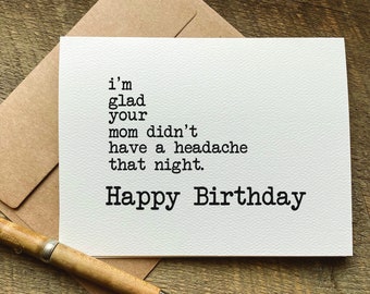 funny birthday card for him / i'm glad your mom didn't have a headache that night / rude birthday card / best friend birthday card