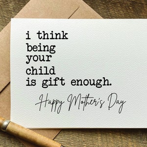 mothers day card funny / i think being your child is gift enough / mother's day card from daughter / from son / card for mom