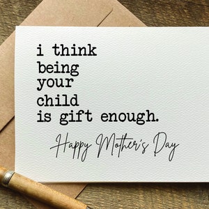 mothers day card funny / i think being your child is gift enough / from daughter or son / snarky humor