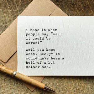 funny get well card / sympathy card / i hate it when people say well it could be worse / encouragement card
