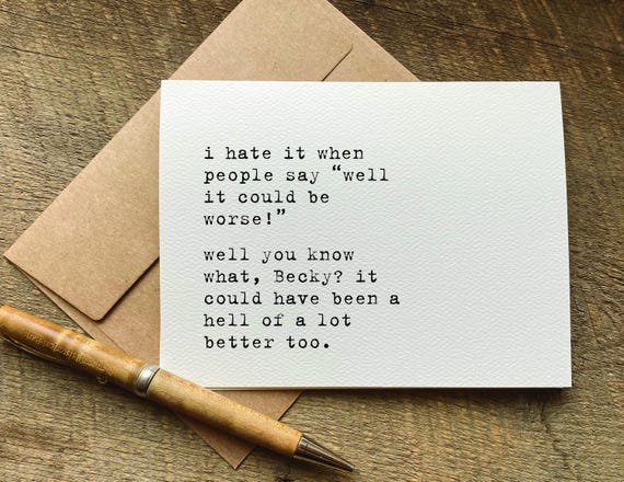 funny get well card / sympathy card / i hate it when people say well it could be worse / encouragement card