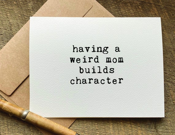 funny mothers day card / having a weird mom builds character / birthday card for mom / snarky greeting / from daughter or son