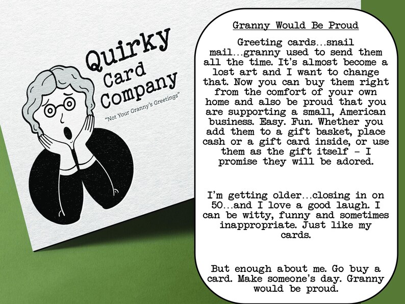 Może przedstawiać: Czarno-biała ilustracja zaskoczonej kobiety z rękami na policzkach. Tekst "Quirky Card Company" znajduje się nad ilustracją, a tekst "Not Your Granny's Greetings" pod ilustracją. Tekst "Granny Would Be Proud" znajduje się w czarnym prostokącie o zaokrąglonych rogach. Tekst w prostokącie opisuje kartki okolicznościowe firmy i to, jak są one zapomnianą sztuką. Tekst wspomina r&oacute;wnież, że firma jest małym, amerykańskim przedsiębiorstwem.