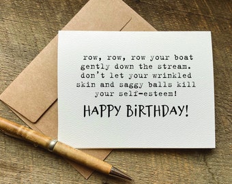 Könnte beinhalten: Eine weiße Karte mit einer humorvollen Geburtstagsnachricht, die in schwarzer Schrift gedruckt ist. Die Nachricht lautet: "row, row, row your boat gently down the stream. don't let your wrinkled skin and saggy balls kill your self-esteem!" Die Karte hat auch die Worte "HAPPY BIRTHDAY!" in schwarzer Schrift gedruckt.