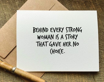 behind every strong woman is a story that gave her no choice. / encouragement card / feminist card / just because card / self card gift box