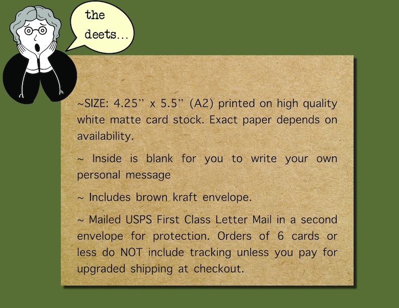May include: A brown kraft envelope with a white card inside. The card is 4.25 inches by 5.5 inches and is printed on high quality white matte card stock. The card is blank for writing a personal message. The text on the envelope says "the deets..." and includes details about the card's size, paper, and shipping.