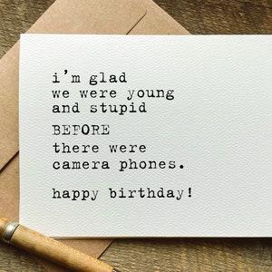 nostalgic birthday card / i'm glad we were young and stupid BEFORE there were camera phones / funny birthday card
