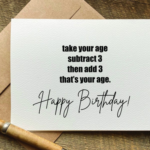 funny birthday card / take your age subtract 3 then add 3 that’s your age / coworker birthday / birthday card for friend / snarky cards