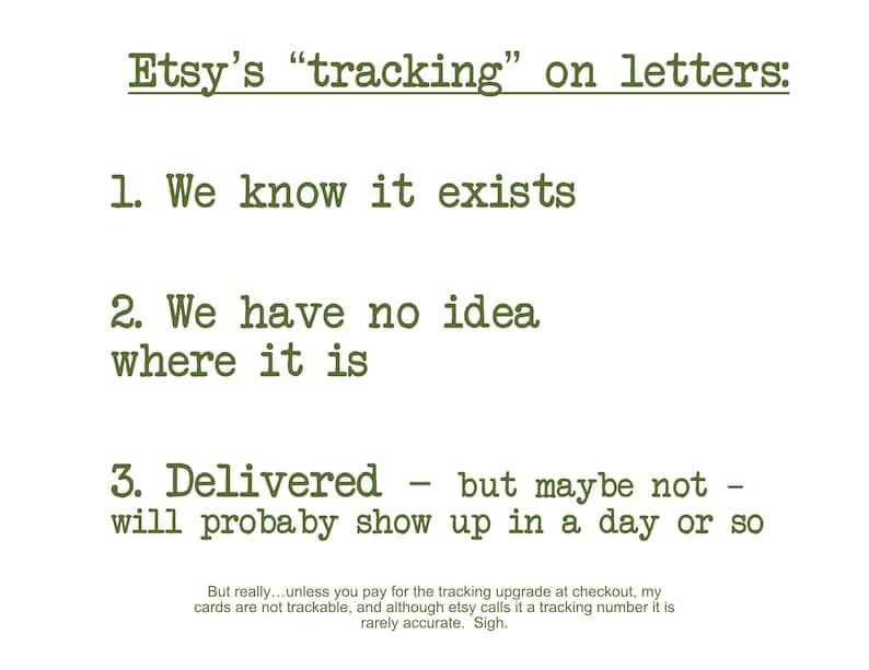 May include: A humorous text-based image about the tracking of letters sent through Etsy. The text reads: "Etsy's "tracking" on letters: 1. We know it exists 2. We have no idea where it is 3. Delivered - but maybe not - will probably show up in a day or so. But really...unless you pay for the tracking upgrade at checkout, my cards are not trackable, and although etsy calls it a tracking number it is rarely accurate. Sigh."