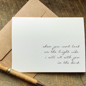 emotional support card for friend / when you can&#39;t look on the bright side I will sit with you in the dark / sympathy card
