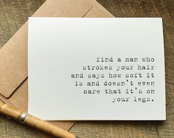 just because cards / find a man who strokes your hair / funny birthday card for her / best friend card / quotes about life