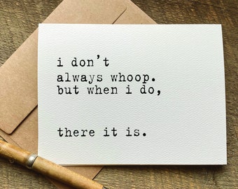 i don't always whoop. but when i do, there it is / funny graduation card / support card / encouragement card / congratulations card