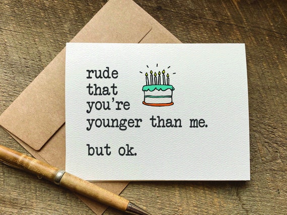 snarky birthday card for younger sibling / rude that you're younger than me. but ok. / brother sister bday gift / best selling cards