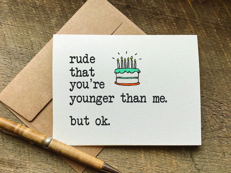 funny and snarky birthday card for younger sibling or friend that says "rude that you're younger than me, but ok. Features a cake with candles.