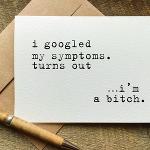 snarky card for friends / i googled my symptoms.  turns out...i'm a bitch / funny apology card / birthday card for women / gift idea