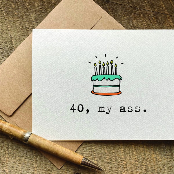 40, my ass / funny birthday card for him / 40th birthday card / 40th birthday gift for her / for friend / sarcastic card / turning 40