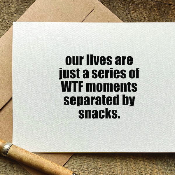 quotes about life / our lives are just a series of WTF moments separated by snacks / funny birthday card for her / for him / snarky humor