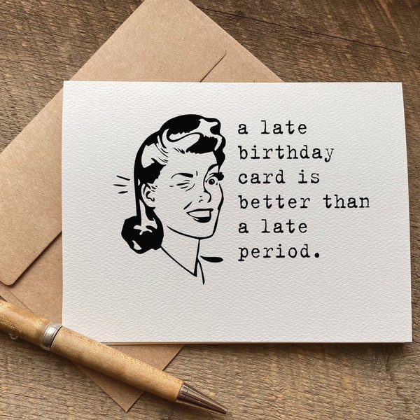 a late birthday card is better than a late period. / funny belated birthday card / late birthday / unique card