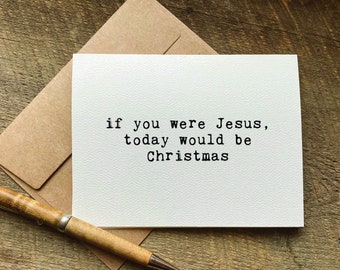 snarky birthday card / if you were Jesus, today would be Christmas / hilarious birthday card / funny birthday card for her / for him