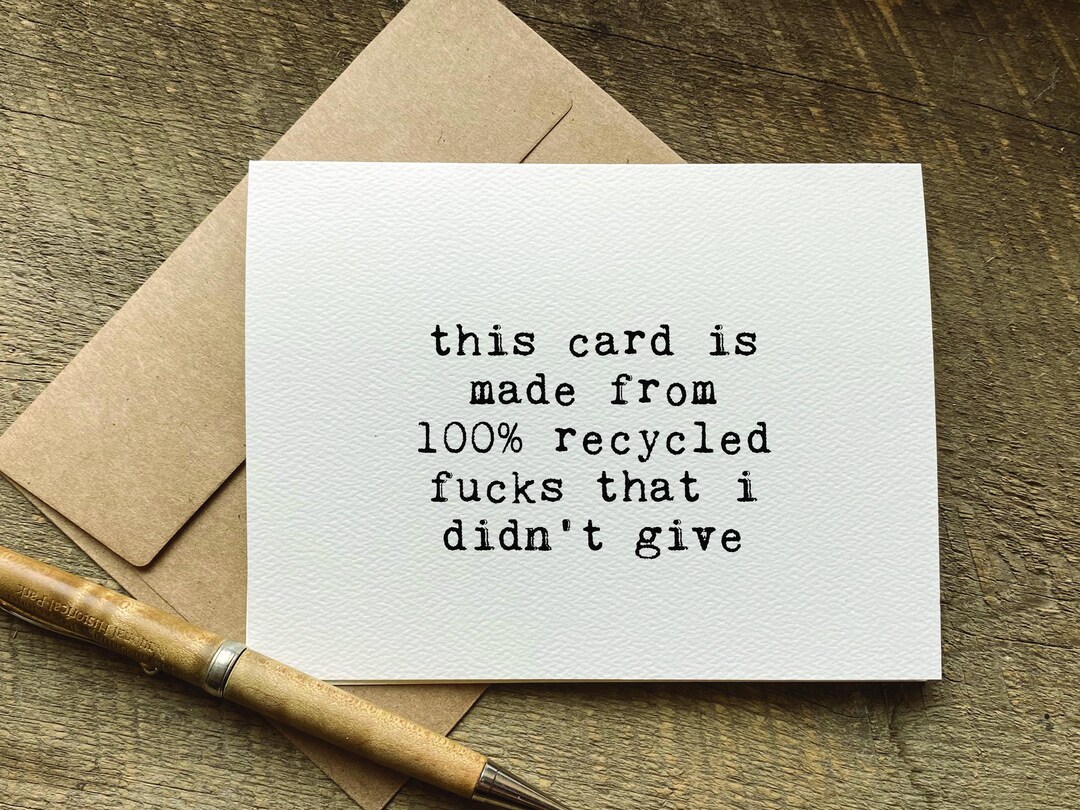 Rude Cards / This Card is Made From 100% Recycled Fucks That I Didn't ...