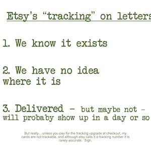 May include: A humorous text-based image about the tracking of letters sent through Etsy. The text reads: "Etsy's "tracking" on letters: 1. We know it exists 2. We have no idea where it is 3. Delivered - but maybe not - will probably show up in a day or so. But really...unless you pay for the tracking upgrade at checkout, my cards are not trackable, and although etsy calls it a tracking number it is rarely accurate. Sigh."