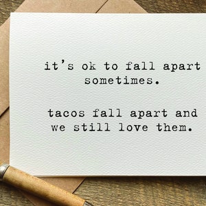 get well card / it's ok to fall apart sometimes.  tacos fall apart and we still love them / encouragement card / funny card for her /for him