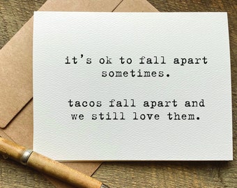 get well card / it's ok to fall apart sometimes.  tacos fall apart and we still love them / encouragement card / funny card for her /for him