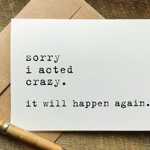 snarky irreverent apology sorry card / sorry i acted crazy.  it will happen again / forgive me gift for friend / husband boyfriend or wife