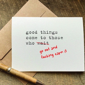 graduation card / good things come to those who go out and fucking earn it / support card / encouragement card / congratulations card