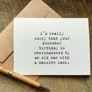 christmas birthday card / i’m really sorry that your december birthday is overshadowed by an old man with a massive sack / December birthday