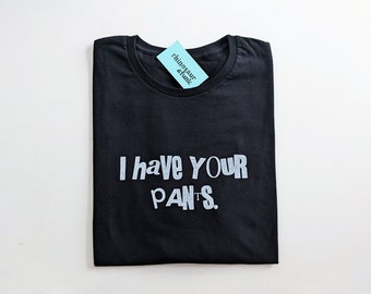 I HaVe YoUr PaNtS T-Shirt, Crewneck Sweatshirt, or Hoodie