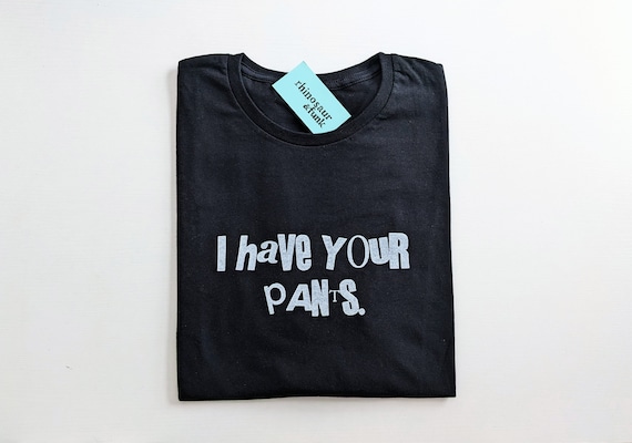 I Have Your Pants I Have Your Pants