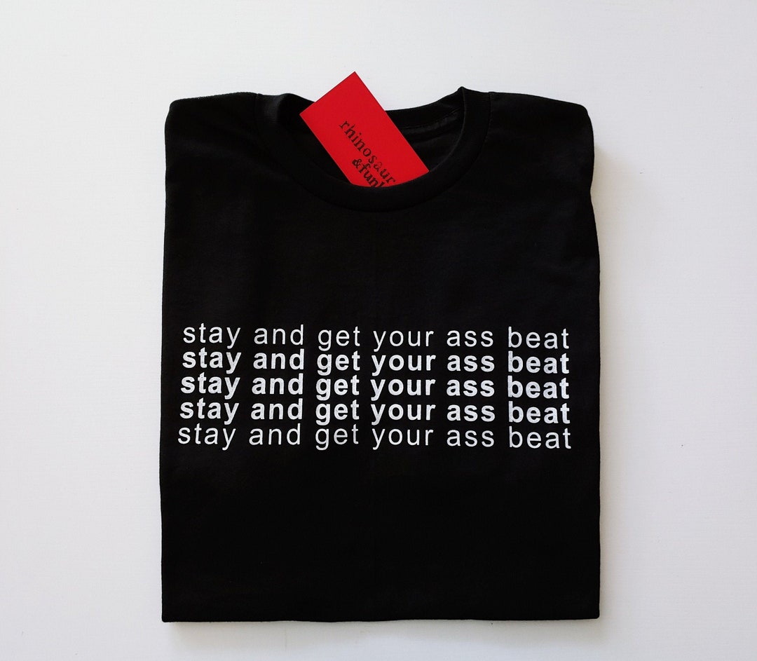 Stay and Get Your Ass Beat T-shirt, Sweatshirt, or Hoodie JWOWW