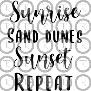 May include: Black and white text graphic that reads "Sunrise Sand Dunes Sunset Repeat".