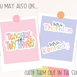 May include: Two sticker designs on a white background. One sticker says "Teacher of Tiny Humans" in colorful bubble letters. The other sticker says "Mrs. Thornton" and "Mrs. Kennedy" in colorful letters. Text at the top says "You may also like..." and at the bottom says "Check them out in the shop!"
