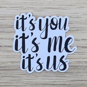 It&#39;s You It&#39;s Me It&#39;s Us Glossy Weatherproof Sticker