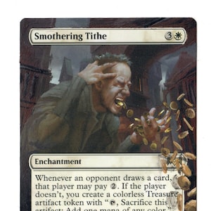 Può includere: Una carta di Magic: The Gathering con sfondo bianco e bordo nero. La carta è intitolata "Smothering Tithe" e ha un costo di 3 mana. La carta è un incantesimo con il seguente testo: "Ogniqualvolta un avversario pesca una carta, quel giocatore può pagare 2. Se il giocatore non lo fa, crei un gettone artefatto Tesoro incolore con "T, Sacrifica questo artefatto: Aggiungi un mana di qualsiasi colore." "Aspetto la tua donazione." -Dasha, sacerdotessa di Orzhov."