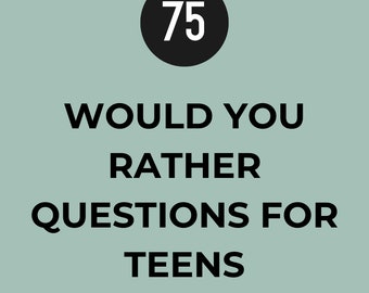 75 Would You Rather Questions for Teens