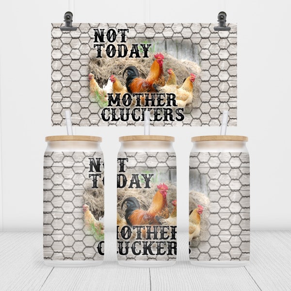 Not Today, Mother Clucker, Crazy Chicken Lady, Farm, Barn, Farmhouse, 16 oz, Libby, Glass, Can, Iced Coffee, Full Wrap, Sublimation Design