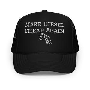 Make Diesel Cheap Again Foam Trucker Hat