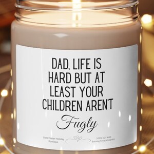 Dad at Least Your Children aren&#39;t Fugly, Fathers Day Gift, Funny Candle for Dad, Gifting for Dad, Happy Fathers Day, Scented Soy Candle, 9oz
