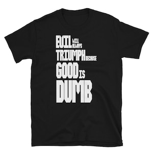 Evil Will Always Triumph Because Good Is Dumb Short-Sleeve Unisex T-Shirt