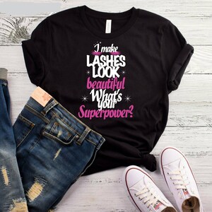 Lash Artist Shirt - I Make Lashes Look Beautiful What&#39;s Your Superpower - Lash Tech Tee - Beauty Boss Gift - Cosmetologist T-Shirt