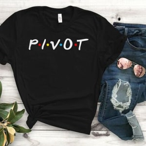 Pivot Shirt for Womens - Friends Shirt Inspired - TV Show Shirt - Womens Fashion - Funny T Shirts