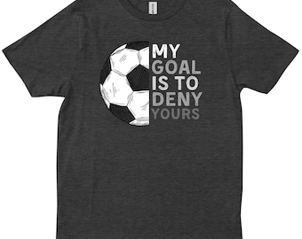 Soccer Lover My Goal Is To Deny Your Soccer Goalie Sport Football Gift T-shirt